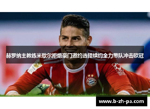 赫罗纳主教练米歇尔拒绝豪门邀约选择续约全力带队冲击欧冠 赫罗纳主教练米歇尔拒绝豪门邀约选择续约全力带队冲击欧冠