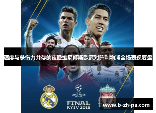 速度与杀伤力并存的夜晚维尼修斯欧冠对阵利物浦全场表现复盘 速度与杀伤力并存的夜晚维尼修斯欧冠对阵利物浦全场表现复盘