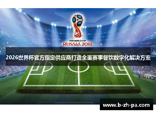 2026世界杯官方指定供应商打造全面赛事餐饮数字化解决方案