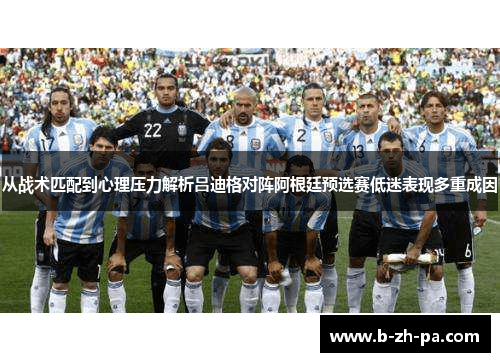 从战术匹配到心理压力解析吕迪格对阵阿根廷预选赛低迷表现多重成因 从战术匹配到心理压力解析吕迪格对阵阿根廷预选赛低迷表现多重成因
