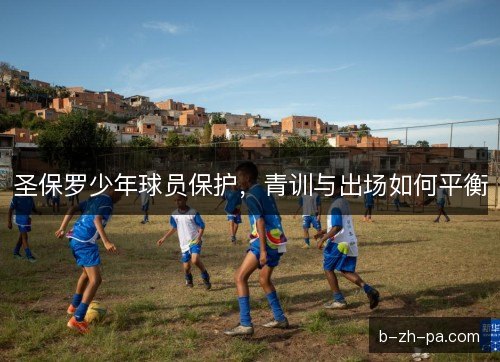 圣保罗少年球员保护，青训与出场如何平衡